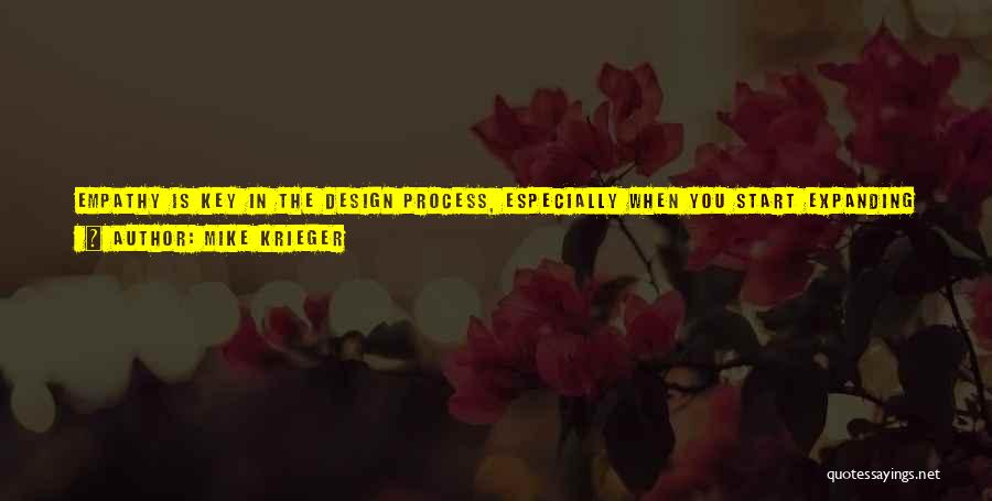 Mike Krieger Quotes: Empathy Is Key In The Design Process, Especially When You Start Expanding Outside Of Your Comfort Zone To New Languages,