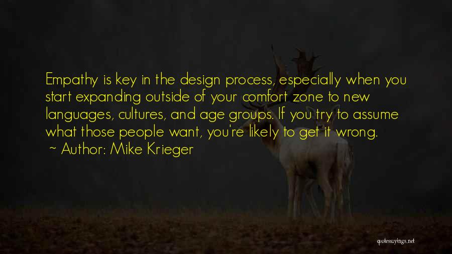 Mike Krieger Quotes: Empathy Is Key In The Design Process, Especially When You Start Expanding Outside Of Your Comfort Zone To New Languages,