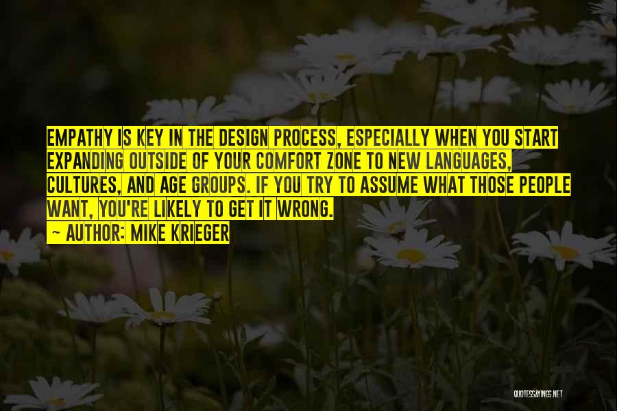 Mike Krieger Quotes: Empathy Is Key In The Design Process, Especially When You Start Expanding Outside Of Your Comfort Zone To New Languages,