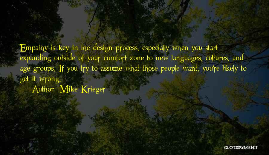 Mike Krieger Quotes: Empathy Is Key In The Design Process, Especially When You Start Expanding Outside Of Your Comfort Zone To New Languages,