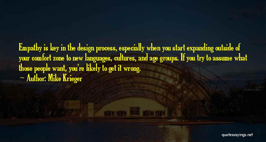 Mike Krieger Quotes: Empathy Is Key In The Design Process, Especially When You Start Expanding Outside Of Your Comfort Zone To New Languages,