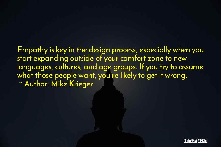 Mike Krieger Quotes: Empathy Is Key In The Design Process, Especially When You Start Expanding Outside Of Your Comfort Zone To New Languages,