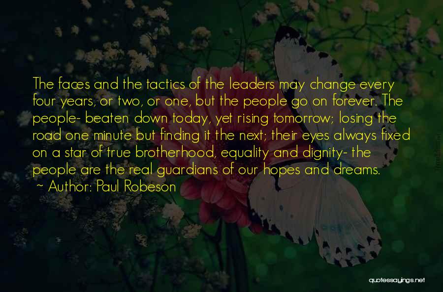 Paul Robeson Quotes: The Faces And The Tactics Of The Leaders May Change Every Four Years, Or Two, Or One, But The People