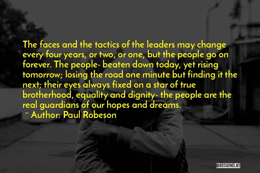 Paul Robeson Quotes: The Faces And The Tactics Of The Leaders May Change Every Four Years, Or Two, Or One, But The People