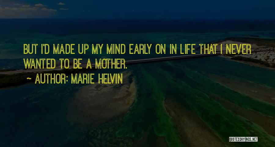 Marie Helvin Quotes: But I'd Made Up My Mind Early On In Life That I Never Wanted To Be A Mother.