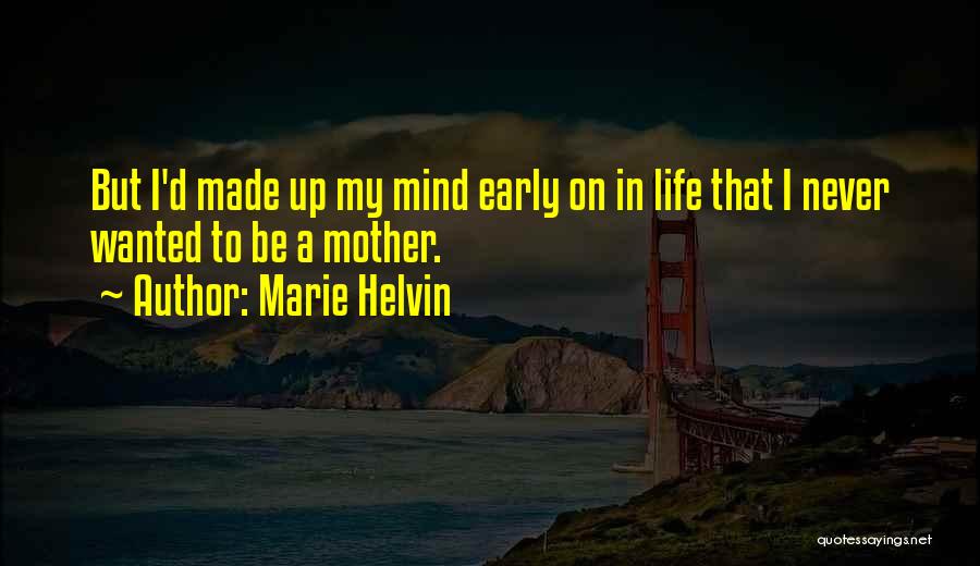 Marie Helvin Quotes: But I'd Made Up My Mind Early On In Life That I Never Wanted To Be A Mother.