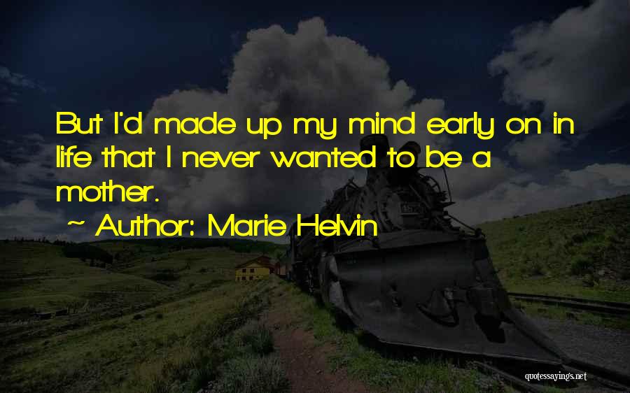 Marie Helvin Quotes: But I'd Made Up My Mind Early On In Life That I Never Wanted To Be A Mother.