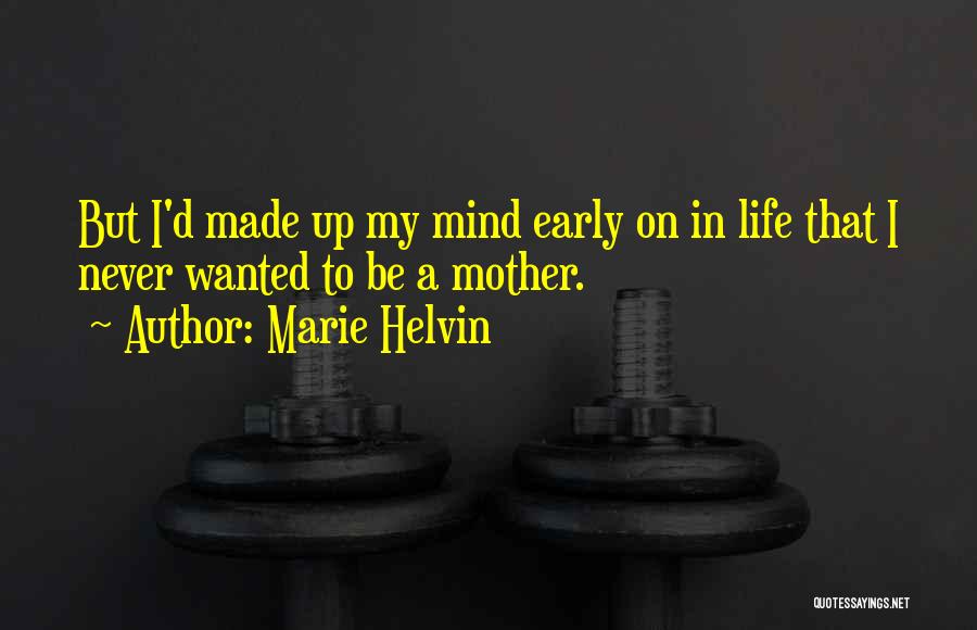 Marie Helvin Quotes: But I'd Made Up My Mind Early On In Life That I Never Wanted To Be A Mother.