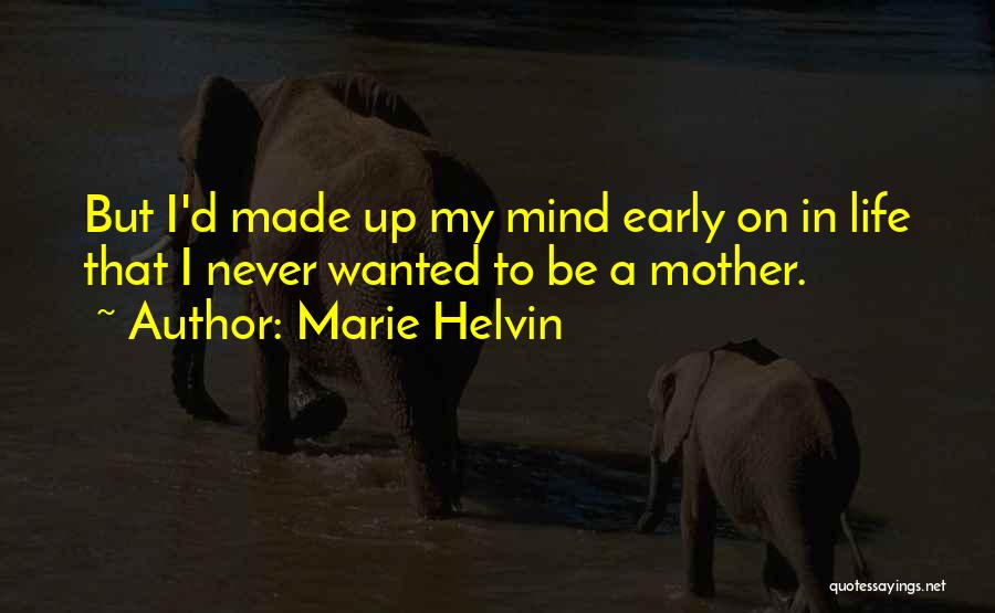 Marie Helvin Quotes: But I'd Made Up My Mind Early On In Life That I Never Wanted To Be A Mother.