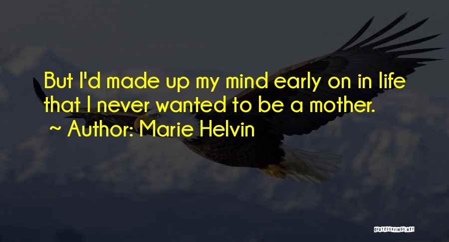 Marie Helvin Quotes: But I'd Made Up My Mind Early On In Life That I Never Wanted To Be A Mother.