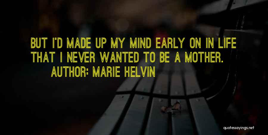 Marie Helvin Quotes: But I'd Made Up My Mind Early On In Life That I Never Wanted To Be A Mother.