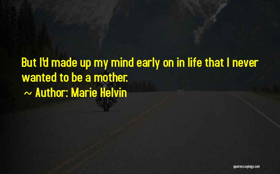 Marie Helvin Quotes: But I'd Made Up My Mind Early On In Life That I Never Wanted To Be A Mother.