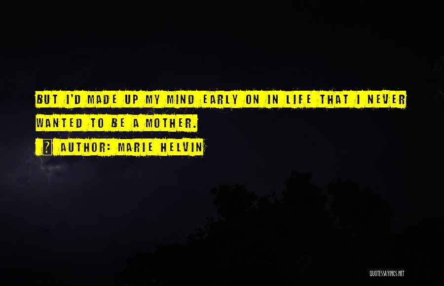 Marie Helvin Quotes: But I'd Made Up My Mind Early On In Life That I Never Wanted To Be A Mother.