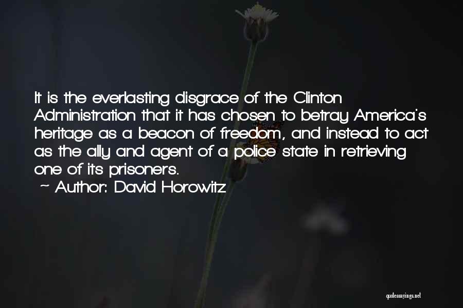 David Horowitz Quotes: It Is The Everlasting Disgrace Of The Clinton Administration That It Has Chosen To Betray America's Heritage As A Beacon