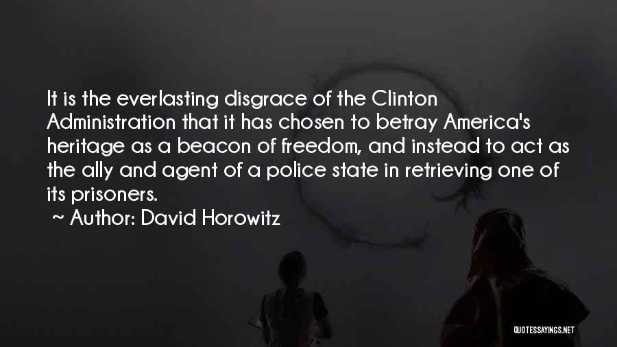 David Horowitz Quotes: It Is The Everlasting Disgrace Of The Clinton Administration That It Has Chosen To Betray America's Heritage As A Beacon