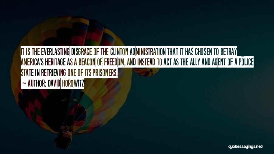 David Horowitz Quotes: It Is The Everlasting Disgrace Of The Clinton Administration That It Has Chosen To Betray America's Heritage As A Beacon