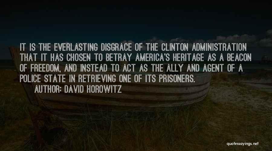 David Horowitz Quotes: It Is The Everlasting Disgrace Of The Clinton Administration That It Has Chosen To Betray America's Heritage As A Beacon