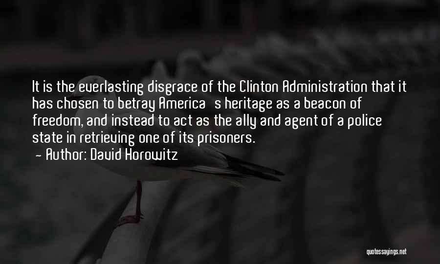 David Horowitz Quotes: It Is The Everlasting Disgrace Of The Clinton Administration That It Has Chosen To Betray America's Heritage As A Beacon