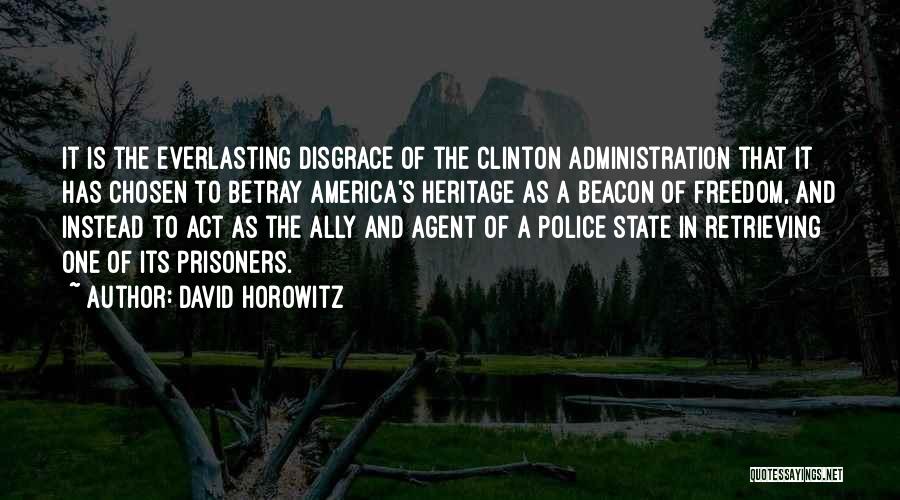 David Horowitz Quotes: It Is The Everlasting Disgrace Of The Clinton Administration That It Has Chosen To Betray America's Heritage As A Beacon
