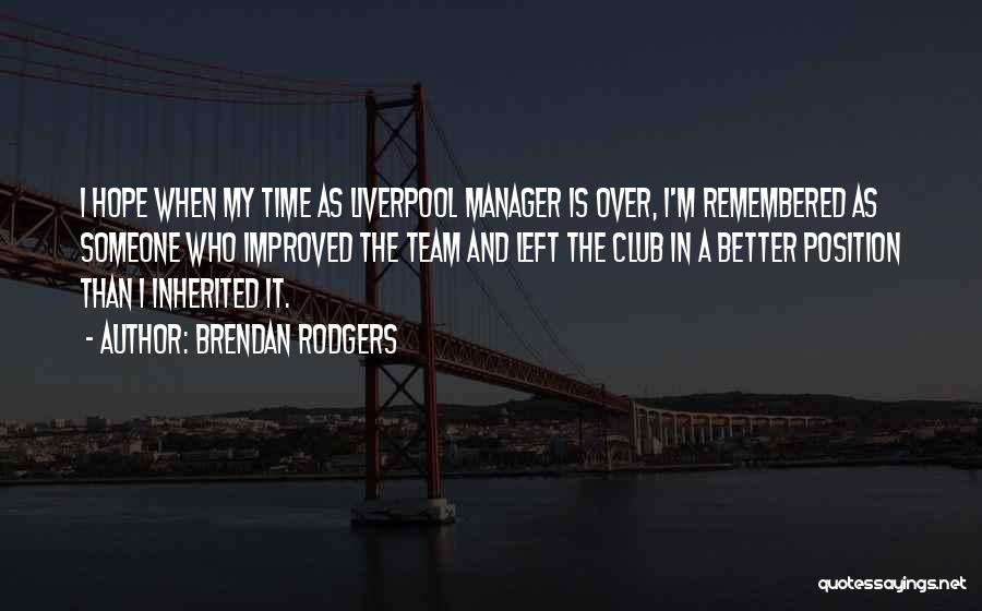 Brendan Rodgers Quotes: I Hope When My Time As Liverpool Manager Is Over, I'm Remembered As Someone Who Improved The Team And Left