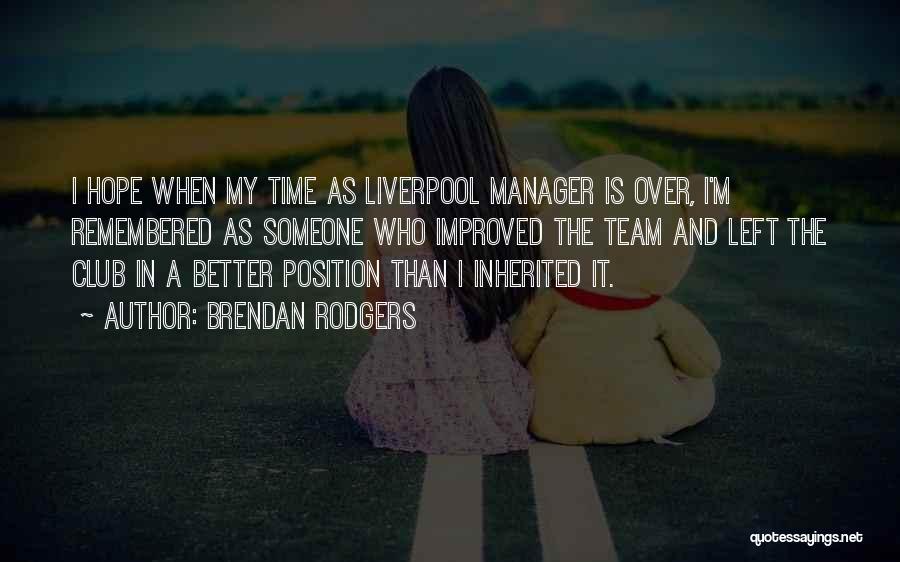 Brendan Rodgers Quotes: I Hope When My Time As Liverpool Manager Is Over, I'm Remembered As Someone Who Improved The Team And Left