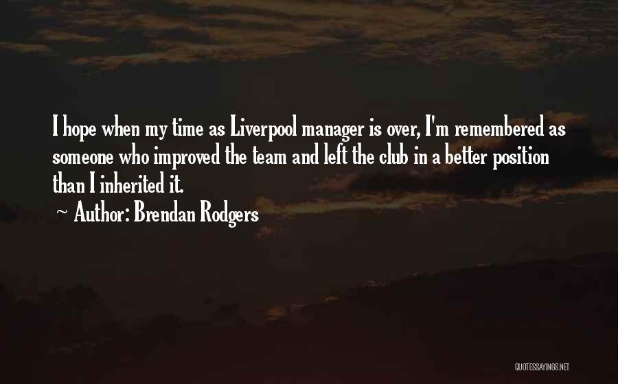 Brendan Rodgers Quotes: I Hope When My Time As Liverpool Manager Is Over, I'm Remembered As Someone Who Improved The Team And Left