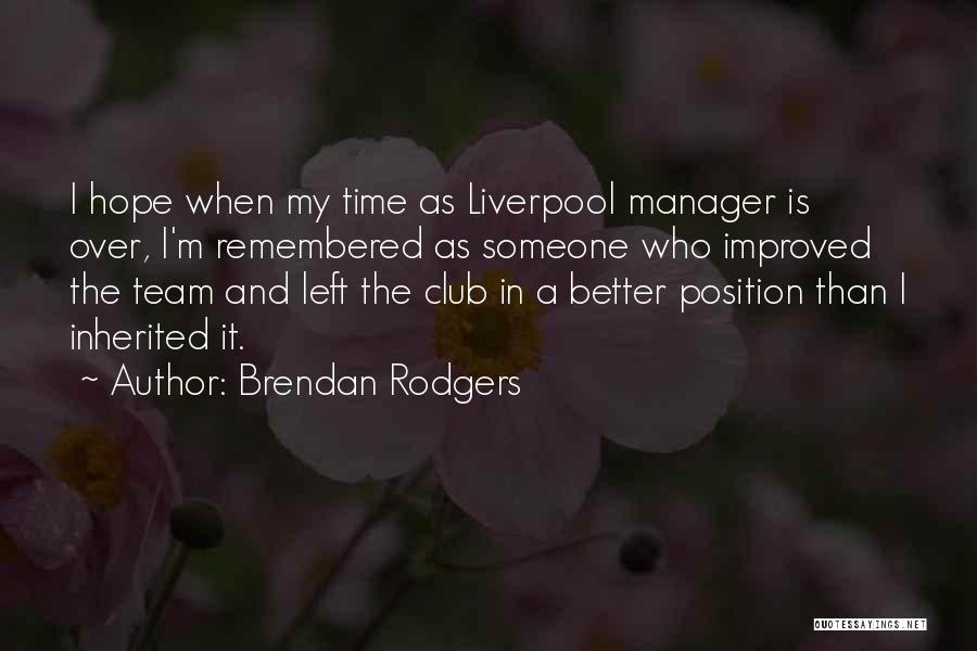 Brendan Rodgers Quotes: I Hope When My Time As Liverpool Manager Is Over, I'm Remembered As Someone Who Improved The Team And Left