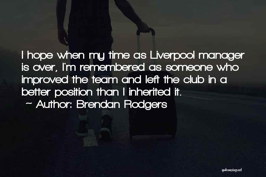 Brendan Rodgers Quotes: I Hope When My Time As Liverpool Manager Is Over, I'm Remembered As Someone Who Improved The Team And Left