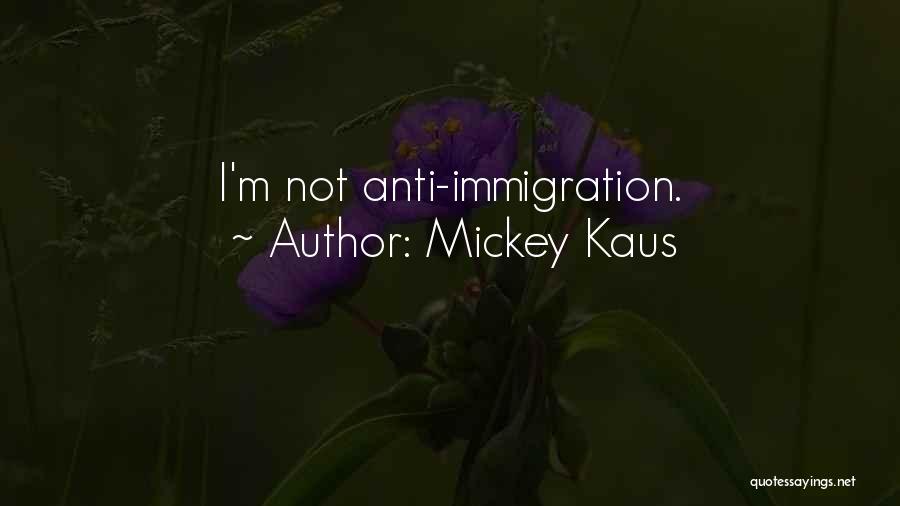 Mickey Kaus Quotes: I'm Not Anti-immigration.