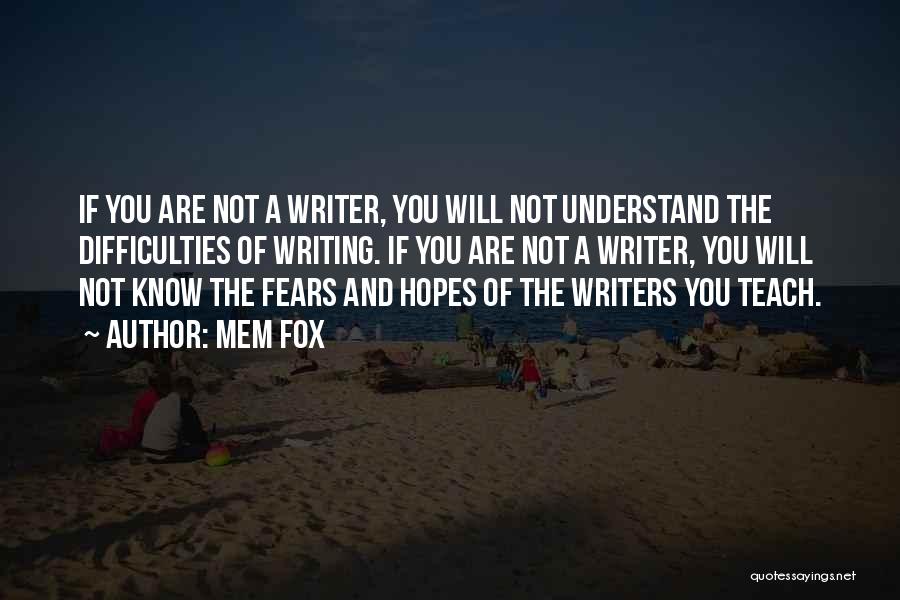 Mem Fox Quotes: If You Are Not A Writer, You Will Not Understand The Difficulties Of Writing. If You Are Not A Writer,