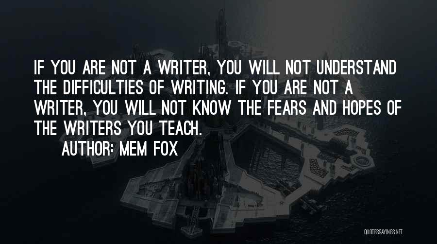 Mem Fox Quotes: If You Are Not A Writer, You Will Not Understand The Difficulties Of Writing. If You Are Not A Writer,