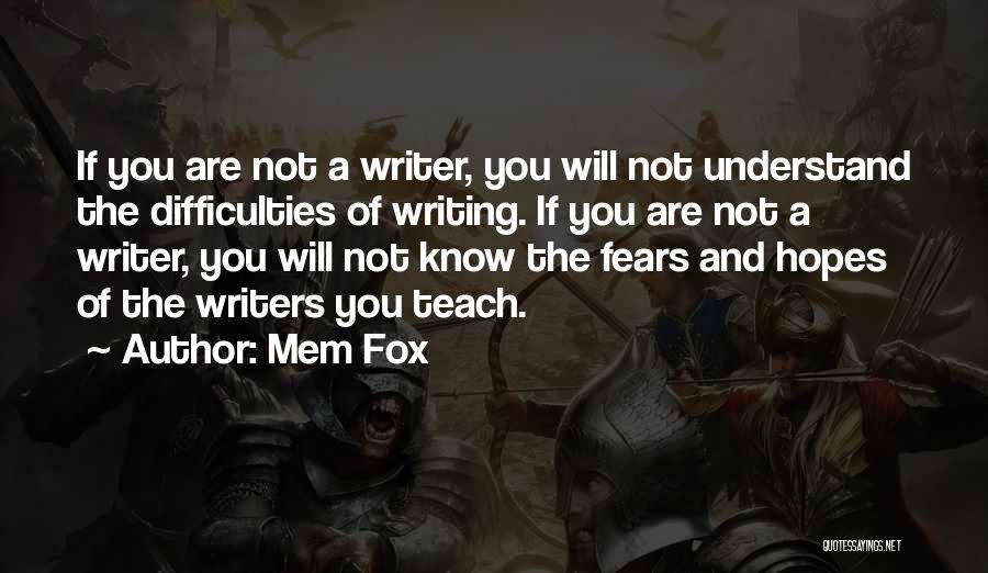 Mem Fox Quotes: If You Are Not A Writer, You Will Not Understand The Difficulties Of Writing. If You Are Not A Writer,