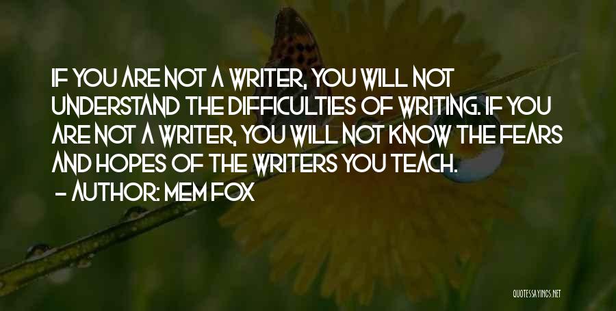 Mem Fox Quotes: If You Are Not A Writer, You Will Not Understand The Difficulties Of Writing. If You Are Not A Writer,