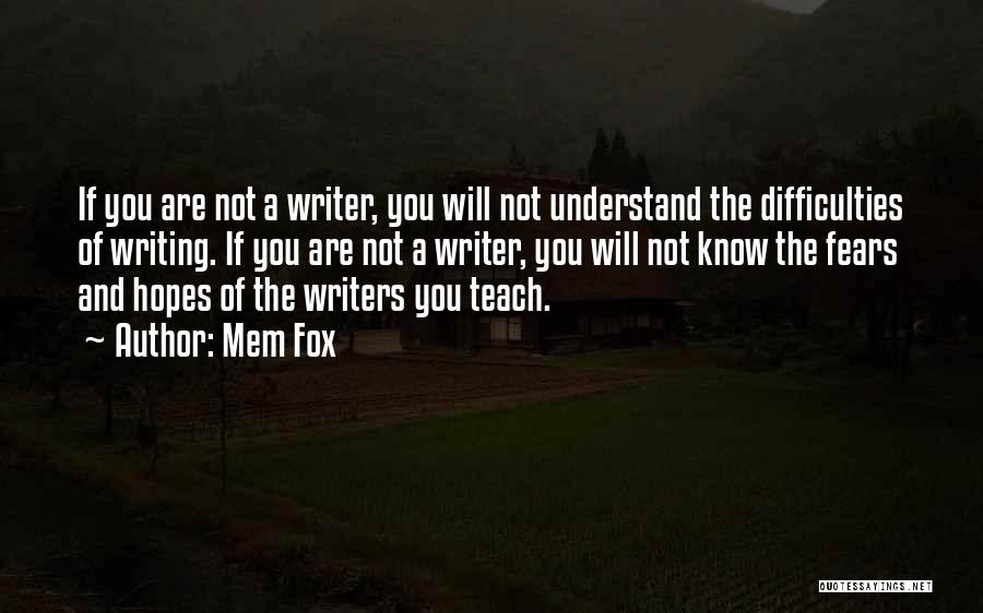 Mem Fox Quotes: If You Are Not A Writer, You Will Not Understand The Difficulties Of Writing. If You Are Not A Writer,