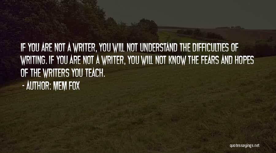 Mem Fox Quotes: If You Are Not A Writer, You Will Not Understand The Difficulties Of Writing. If You Are Not A Writer,