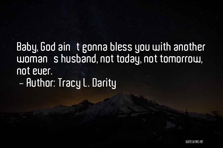 Tracy L. Darity Quotes: Baby, God Ain't Gonna Bless You With Another Woman's Husband, Not Today, Not Tomorrow, Not Ever.