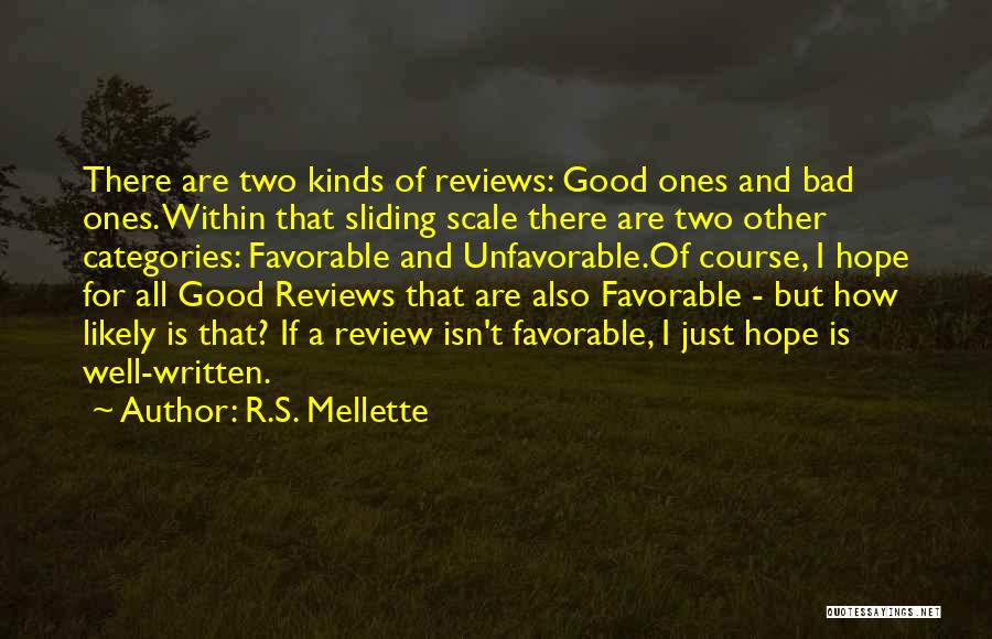 R.S. Mellette Quotes: There Are Two Kinds Of Reviews: Good Ones And Bad Ones. Within That Sliding Scale There Are Two Other Categories: