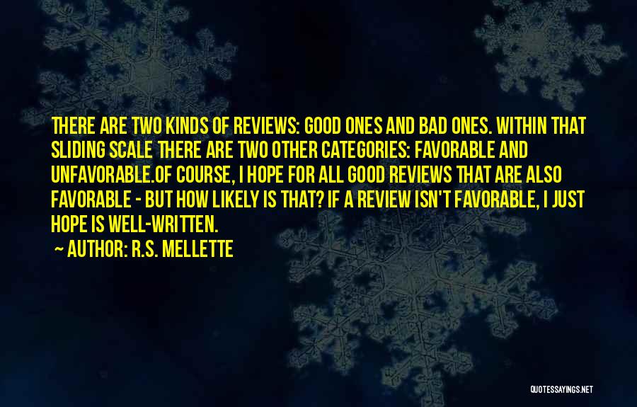 R.S. Mellette Quotes: There Are Two Kinds Of Reviews: Good Ones And Bad Ones. Within That Sliding Scale There Are Two Other Categories: