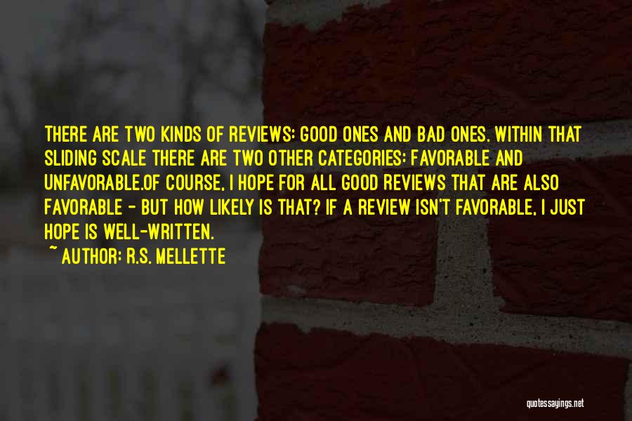 R.S. Mellette Quotes: There Are Two Kinds Of Reviews: Good Ones And Bad Ones. Within That Sliding Scale There Are Two Other Categories: