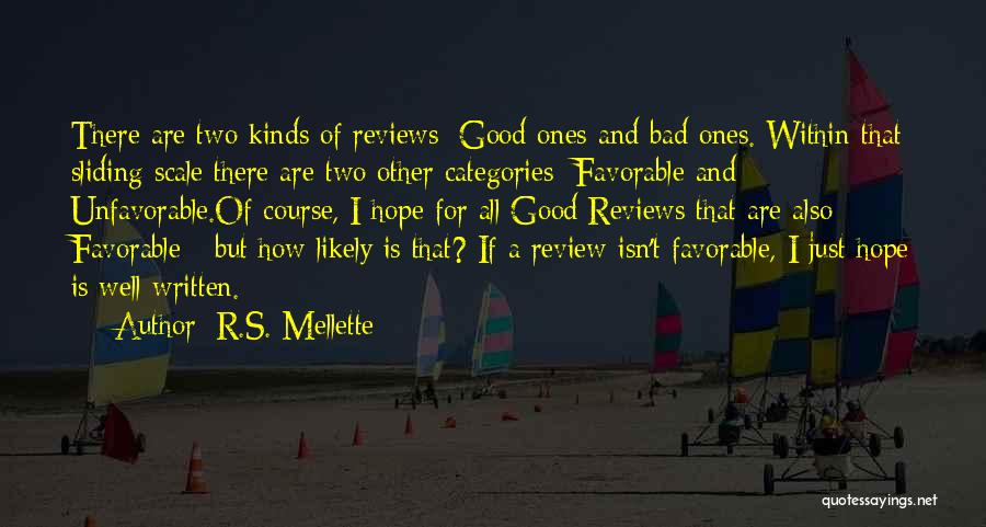 R.S. Mellette Quotes: There Are Two Kinds Of Reviews: Good Ones And Bad Ones. Within That Sliding Scale There Are Two Other Categories: