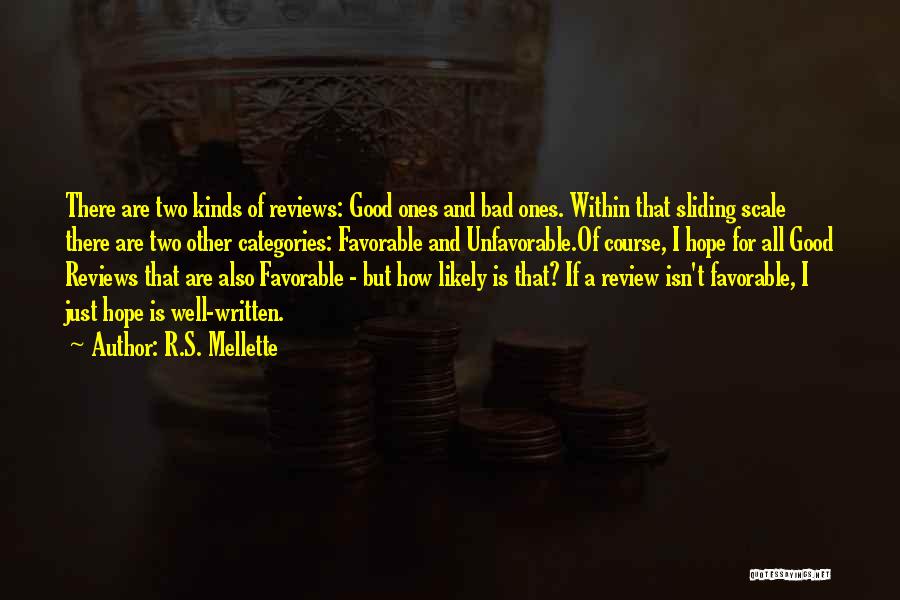 R.S. Mellette Quotes: There Are Two Kinds Of Reviews: Good Ones And Bad Ones. Within That Sliding Scale There Are Two Other Categories: