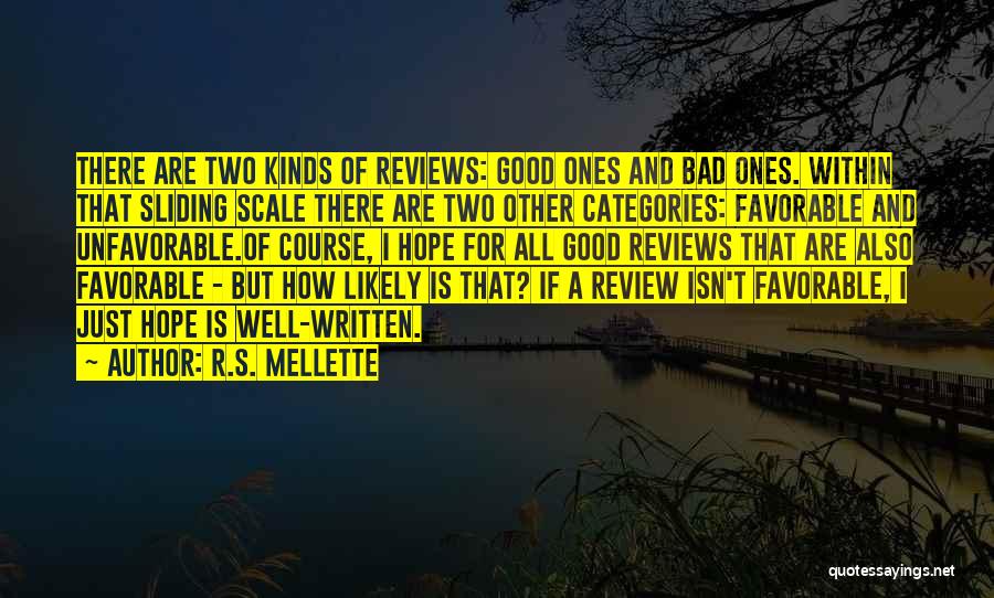 R.S. Mellette Quotes: There Are Two Kinds Of Reviews: Good Ones And Bad Ones. Within That Sliding Scale There Are Two Other Categories:
