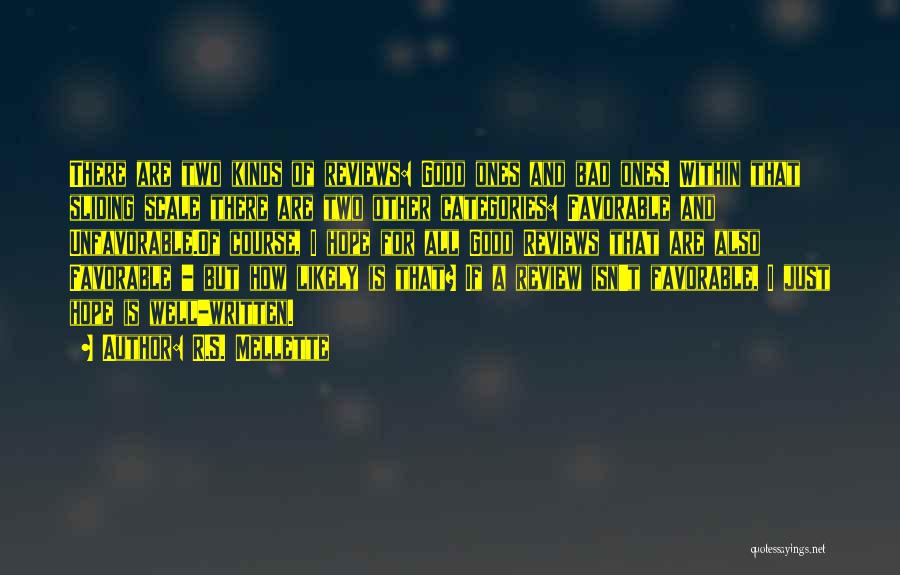 R.S. Mellette Quotes: There Are Two Kinds Of Reviews: Good Ones And Bad Ones. Within That Sliding Scale There Are Two Other Categories: