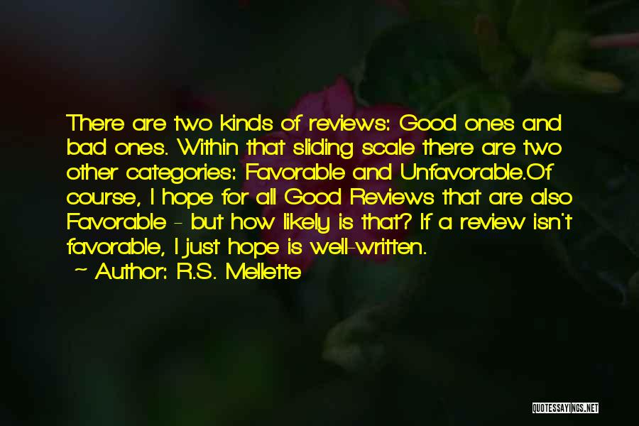 R.S. Mellette Quotes: There Are Two Kinds Of Reviews: Good Ones And Bad Ones. Within That Sliding Scale There Are Two Other Categories: