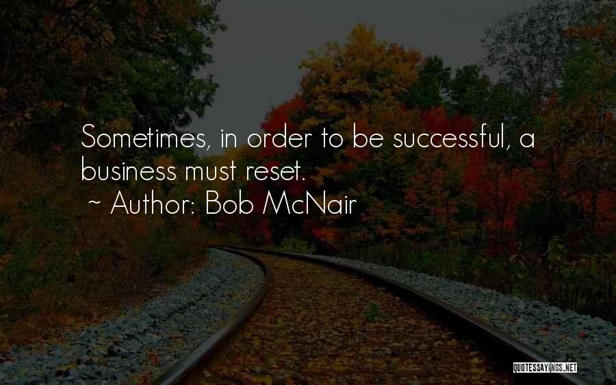 Bob McNair Quotes: Sometimes, In Order To Be Successful, A Business Must Reset.