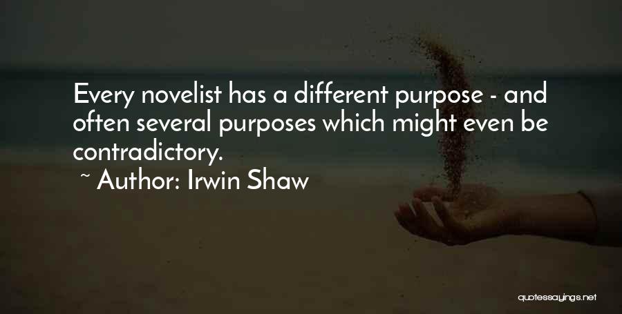 Irwin Shaw Quotes: Every Novelist Has A Different Purpose - And Often Several Purposes Which Might Even Be Contradictory.