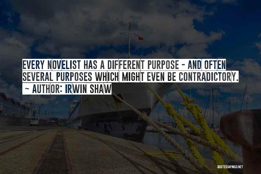 Irwin Shaw Quotes: Every Novelist Has A Different Purpose - And Often Several Purposes Which Might Even Be Contradictory.