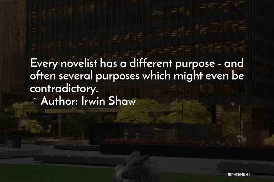 Irwin Shaw Quotes: Every Novelist Has A Different Purpose - And Often Several Purposes Which Might Even Be Contradictory.