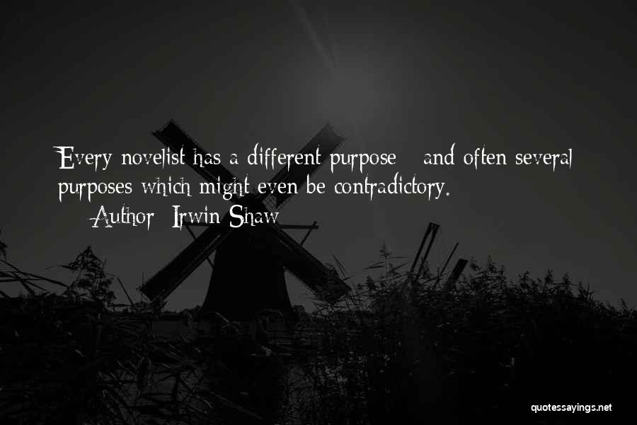 Irwin Shaw Quotes: Every Novelist Has A Different Purpose - And Often Several Purposes Which Might Even Be Contradictory.