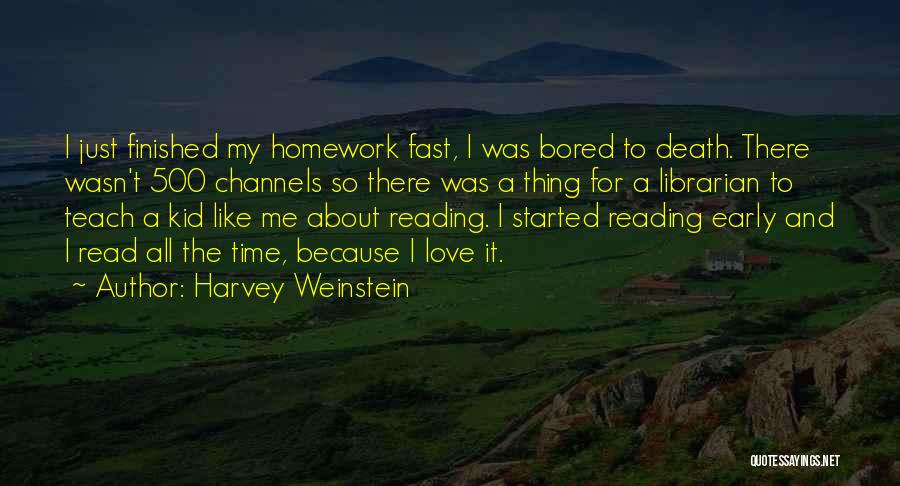 Harvey Weinstein Quotes: I Just Finished My Homework Fast, I Was Bored To Death. There Wasn't 500 Channels So There Was A Thing